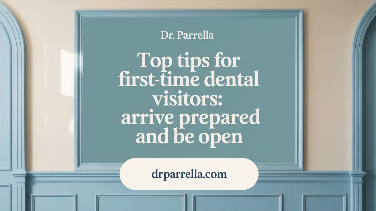 Top Tips for First-Time Dental Visitors: Arrive Prepared and Be Open