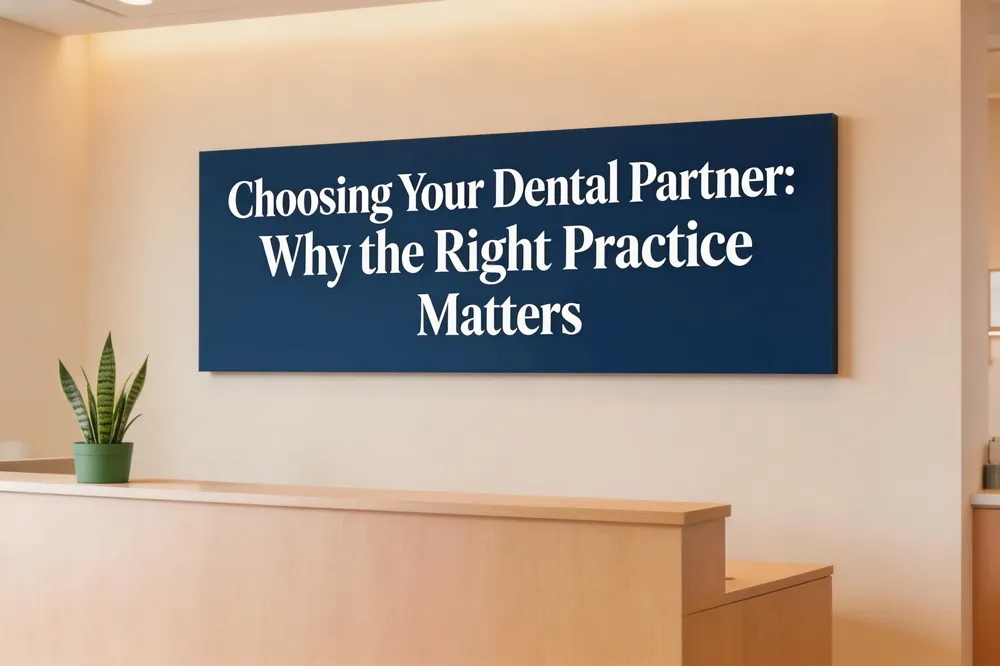 Choosing Your Dental Partner: Why the Right Practice Matters